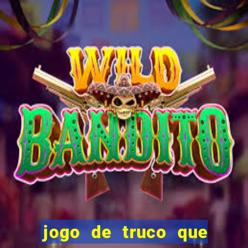 jogo de truco que ganha dinheiro de verdade